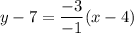 y - 7 = \dfrac{-3}{-1}(x - 4)