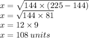 x =  \sqrt{144 \times (225 - 144)} \\ x =  \sqrt{144 \times 81}   \\ x = 12 \times 9 \\ x = 108 \: units \\