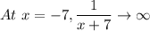 At\ x =-7,  \dfrac{1}{x+7} \rightarrow \infty