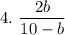 4.\ \dfrac{2b}{10-b}