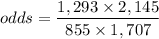 $ odds = \frac{1,293 \times 2,145}{855 \times 1,707} $