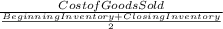 \frac{Cost of Goods Sold}{ \frac{Beginning Inventory + Closing Inventory}{2} }