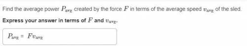 Find the average power Pavg created by the force F in terms of the average speed vavg of the sled.