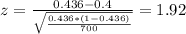 z= \frac{0.436-0.4}{\sqrt{\frac{0.436*(1-0.436)}{700}}}= 1.92