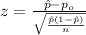 z=\frac{\hat p -p_o}{\sqrt{\frac{\hat p(1-\hat p)}{n}}}