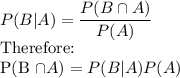 P(B|A)=\dfrac{P(B \cap A)}{P(A)} \\$Therefore:\\P(B \cap A)=P(B|A)P(A)
