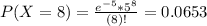 P(X = 8) = \frac{e^{-5}*5^{8}}{(8)!} = 0.0653