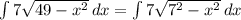 \int\limits {7\sqrt{49-x^{2} } } \, dx = \int\limits {7\sqrt{7^{2} -x^{2} } } \, dx