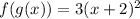 f(g(x)) = 3(x+2)^2