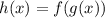 h(x) = f(g(x))