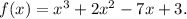 f(x)=x^3+2x^2-7x+3 .