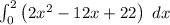 \int_{0}^{2}\left(2 x^{2} - 12 x + 22\right)\ dx