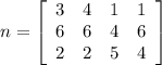 n=\left[\begin{array}{cccc}3&4&1&1\\6&6&4&6\\2&2&5&4\end{array}\right]