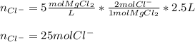 n_{Cl^-}=5\frac{molMgCl_2}{L}*\frac{2molCl^-}{1molMgCl_2} *2.5L\\\\n_{Cl^-}=25molCl^-