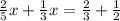 \frac{2}{5}x +\frac{1}{3}x  = \frac{2}{3} + \frac{1}{2}