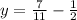 y=\frac{7}{11} - \frac{1}{2}