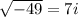 \sqrt{-49}=7i