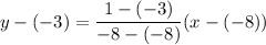 y-(-3)=\dfrac{1-(-3)}{-8-(-8)}(x-(-8))