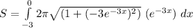 S  = \int\limits^0_{-3} {2\pi \sqrt{(1 + (-3e^{-3x})^2)}\  (e^{-3x})\ dx}