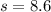 s=8.6