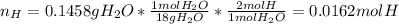 n_H=0.1458gH_2O*\frac{1molH_2O}{18gH_2O}*\frac{2molH}{1molH_2O}=0.0162molH