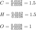 C=\frac{0.0162}{0.0108}=1.5\\ \\H=\frac{0.0162}{0.0108}=1.5\\\\O=\frac{0.0108}{0.0108}=1