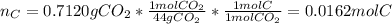 n_C=0.7120gCO_2*\frac{1molCO_2}{44gCO_2} *\frac{1molC}{1molCO_2} =0.0162molC