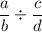 \dfrac{a}{b} \div \dfrac{c}{d}