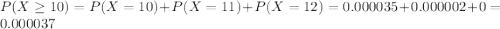 P(X \geq 10) = P(X = 10) + P(X = 11) + P(X = 12) = 0.000035 + 0.000002 + 0 = 0.000037
