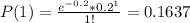 P(1)=\frac{e^{-0.2}*0.2^1}{1!}=0.1637