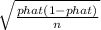 \sqrt{\frac{phat(1-phat)}{n} }
