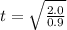 t  =  \sqrt{ \frac{2.0}{0.9} }