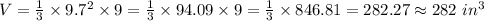 V = \frac{1}{3} \times 9.7^2 \times 9 = \frac{1}{3} \times 94.09 \times 9 = \frac{1}{3} \times 846.81 = 282.27 \approx 282 \ in^3