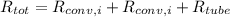 R_{tot}=R_{conv, i} + R_{conv, i} + R_{tube}