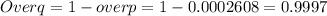 Over q = 1 - overp = 1 - 0.0002608 = 0.9997