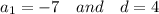 a_1=-7\quad and\quad d=4