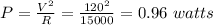 P=\frac{V^2}{R}=\frac{120^2}{15000} =0.96\,\,watts