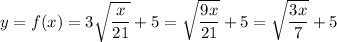 y=f(x)=3\sqrt{\dfrac{x}{21}}+5=\sqrt{\dfrac{9x}{21}}+5=\sqrt{\dfrac{3x}{7}}+5