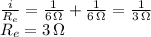 \frac{i}{R_e} =\frac{1}{6\,\Omega} + \frac{1}{6\,\Omega} =\frac{1}{3\,\Omega} \\R_e=3\,\Omega