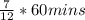 \frac{7}{12} * 60 mins