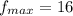 f_{max} = 16