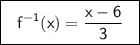 \boxed{\sf \ \ f^{-1}(x)=\dfrac{x-6}{3} \ \ }