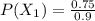 P(X_1)  =  \frac{0.75}{0.9}