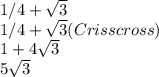 1/4+\sqrt{3} \\1/4+\sqrt{3} (Criss cross)\\1+4\sqrt{3} \\5\sqrt{3}