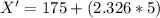 X' = 175 + (2.326 * 5)