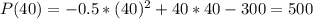 P(40) = -0.5*(40)^2 + 40*40 - 300 = 500