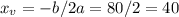 x_v = -b/2a = 80/2 = 40