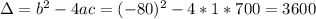 \Delta = b^2 - 4ac = (-80)^2 - 4*1*700 = 3600