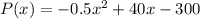 P(x) = -0.5x^2 + 40x - 300