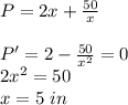 P=2x+\frac{50}{x} \\\\P'=2-\frac{50}{x^2} =0\\2x^2=50\\x=5\ in